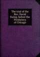 The trial of the Rev. David Swing, before the Presbytery of Chicago, 