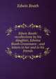 Edwin Booth: recollections by his daughter, Edwina Booth Grossmann ; and letters to her and to his friends, Edwin Booth 