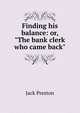 Finding his balance: or, "The bank clerk who came back", Jack Preston 
