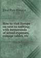 How to visit Europe on next to nothing; with memoranda of actual expenses, coinage tables, etc., Elsie Pym Prentys 