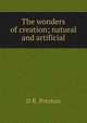 The wonders of creation; natural and artificial, D R. Preston 