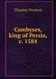 Cambyses, king of Persia, c. 1584, Thomas Preston 