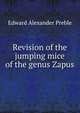 Revision of the jumping mice of the genus Zapus, Edward Alexander Preble 