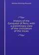 History of the Conquest of Peru; with a preliminary view of the civilization of the Incas;, William H. Prescott 