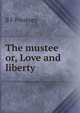 The mustee or, Love and liberty, B F Presbury 