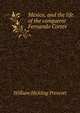 Mexico, and the life of the conqueror Fernando Cortes, William H. Prescott 