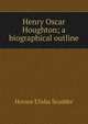 Henry Oscar Houghton; a biographical outline, Scudder, Horace Elisha, 1838-1902 