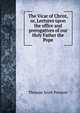 The Vicar of Christ, or, Lectures upon the office and prerogatives of our Holy Father the Pope, Thomas Scott Preston 