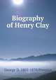 Biography of Henry Clay, George D. 1802-1870 Prentice 