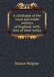 A catalogue of the royal and noble authors of England, with lists of their works, Walpole, Horace, 1717-1797 