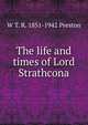 The life and times of Lord Strathcona, W T. R. 1851-1942 Preston 