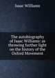 The autobiography of Isaac Williams: as throwing further light on the history of the Oxford Movement, Williams Isaac 