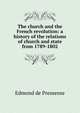 The church and the French revolution: a history of the relations of church and state from 1789-1802, Edmond de Pressense 