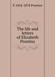 The life and letters of Elizabeth Prentiss, E 1818-1878 Prentiss 