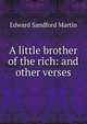 A little brother of the rich: and other verses, Edward Sandford Martin 
