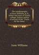 The autobiography of Isaac Williams, B. D., fellow and tutor of Trinity college, Oxford, author of several of the "Tracts for the times", Williams Isaac 