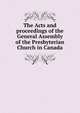 The Acts and proceedings of the General Assembly of the Presbyterian Church in Canada, 