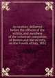 An oration: delivered before the officers of the militia, and members of the volunteer companies of Boston and the vicinity, on the Fourth of July, 1832, 