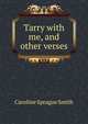 Tarry with me, and other verses, Caroline Sprague Smith 