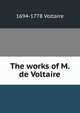 The works of M. de Voltaire, 1694-1778 Voltaire 
