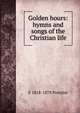Golden hours: hymns and songs of the Christian life, E 1818-1878 Prentiss 
