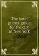 The hotel guests' guide for the city of New York, 