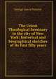 The Union Theological Seminary in the city of New York: historical and biographical sketches of its first fifty years, George Lewis Prentiss 