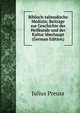 Biblisch-talmudische Medizin; Beitrage zur Geschichte der Heilkunde und der Kultur uberhaupt (German Edition), Julius Preuss 