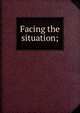Facing the situation;, 