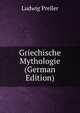 Griechische Mythologie (German Edition), Ludwig Preller 