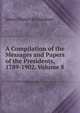 A Compilation of the Messages and Papers of the Presidents, 1789-1902, Volume 8, Richardson, James D. (James Daniel), 1843-1914 
