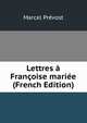 Lettres a Francoise mariee (French Edition), Marcel Prevost 