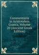 Commentaria in Aristotelem Graeca, Volume 20 (Ancient Greek Edition), 