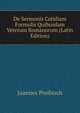 De Sermonis Cotidiam Formulis Quibusdam Veterum Romanorum (Latin Edition), Joannes Preibisch 