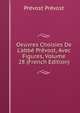 Oeuvres Choisies De L'abb? Pr?vost, Avec Figures, Volume 28 (French Edition), Prevost Prevost 