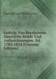 Ludwig Van Beethovens S?mtliche Briefe Und Aufzeichnungen: Bd. 1783-1814 (German Edition), Ludwig van Beethoven 