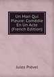 Un Mari Qui Pleure: Comedie En Un Acte (French Edition), Jules Prevel 