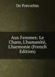 Aux Femmes: Le Chaos, L'humanit?, L'harmonie (French Edition), De Precorbin 