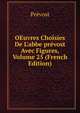 OEuvres Choisies De L'abbe pr?vost Avec Figures, Volume 25 (French Edition), Prevost 