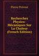 Recherches Physico-Mecaniques Sur La Chaleur (French Edition), Pierre Prevost 
