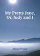 My Pretty Jane, Or, Judy and I, Alfred Pretor 