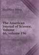 The American Journal of Science, Volume 46; volume 196, HighWire Press 