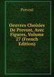 Oeuvres Choisies De Prevost, Avec Figures, Volume 27 (French Edition), Prevost 
