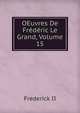 OEuvres De Frederic Le Grand, Volume 15, Frederick II 