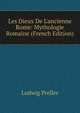 Les Dieux De L'ancienne Rome: Mythologie Romaine (French Edition), Ludwig Preller 