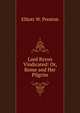 Lord Byron Vindicated: Or, Rome and Her Pilgrim, Elliott W. Preston 