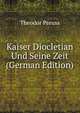 Kaiser Diocletian Und Seine Zeit (German Edition), Theodor Preuss 