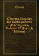OEuvres Choisies De L'abbe pr?vost Avec Figures, Volume 27 (French Edition), Prevost 