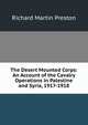 The Desert Mounted Corps: An Account of the Cavalry Operations in Palestine and Syria, 1917-1918, Richard Martin Preston 