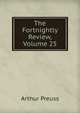 The Fortnightly Review, Volume 25, Arthur Preuss 